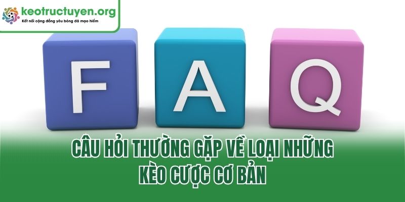 Câu hỏi thường gặp về loại những kèo cược cơ bản