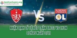 Nhận Định Tỷ Lệ Kèo Trận Brest Vs Lyon, 02h45 Ngày 3/11
