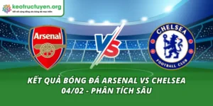 Kết Quả Bóng Đá Arsenal vs Chelsea 04/02