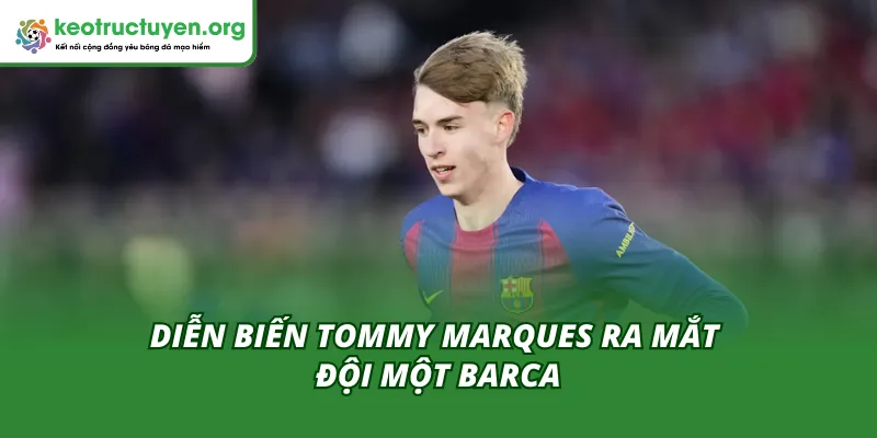 Toàn cảnh sự việc Tommy Marques ra mắt đội một Barca