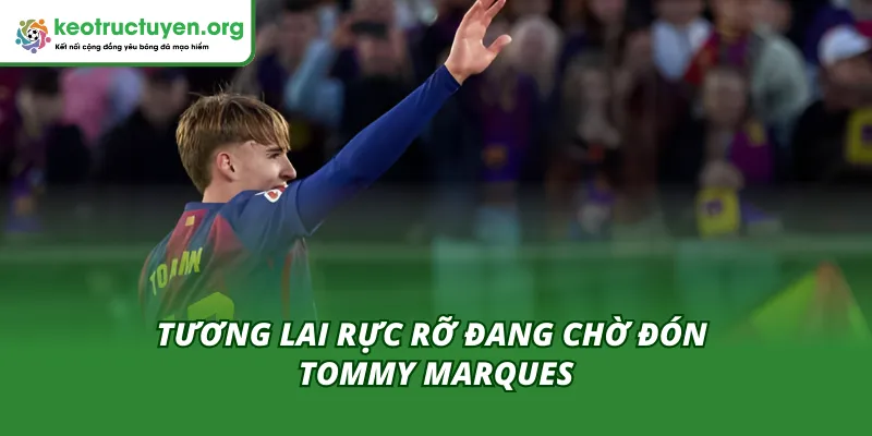 Tương lai rực rỡ sau khi Tommy Marques ra mắt đội một Barca