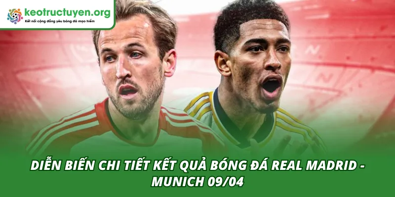 Diễn biến hai hiệp đấu của trận Real Madrid - Munich 09/04