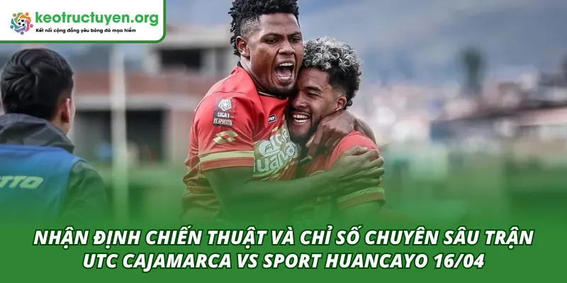 Phân tích chuyên sâu chiến thuật và chỉ số trận UTC Cajamarca VS Sport Huancayo 16/04