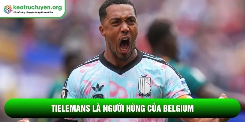 Tielemans là người hùng của Belgium